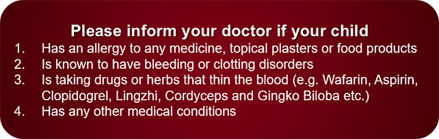 Inform your doctor if your child has an allergy, is known to have disorders, taking drugs or has any medical conditions